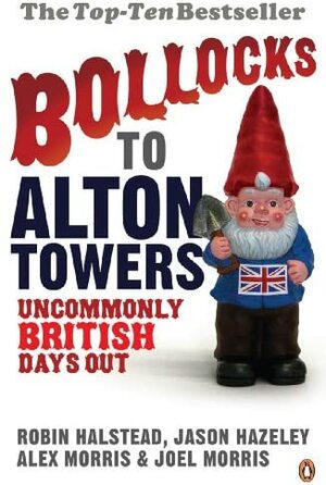 Bollocks to Alton Towers: Uncommonly British Days Out by Jason Hazeley