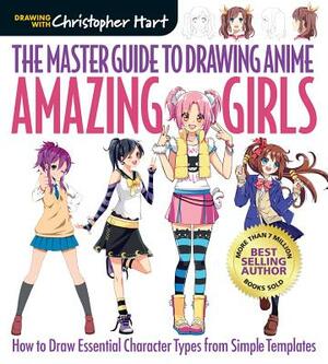 The Master Guide to Drawing Anime: Amazing Girls, Volume 2: How to Draw Essential Character Types from Simple Templates by Christopher Hart