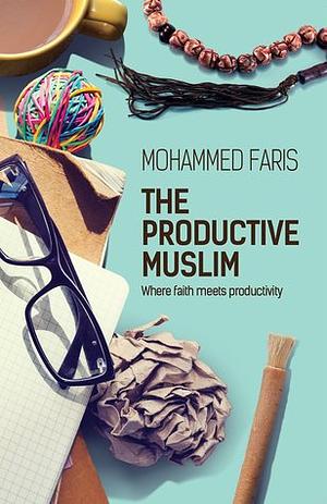 The Productive Muslim: Where Faith Meets Productivity by Mohammed Faris