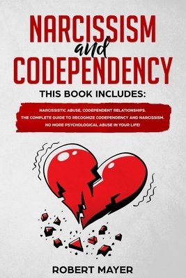 Narcissism and Codependency: 2 books in 1: Narcissistic Abuse, Codependent Relationships. The Complete Guide to Recognize Codependency and Narcissi by Robert Mayer