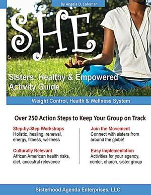 SHE:Sisters Healthy & Empowered by Angela D. Coleman