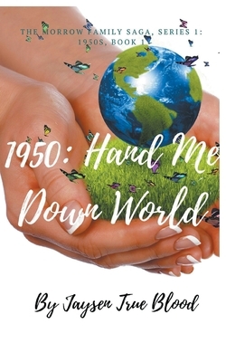 The Morrow Family Saga, Series 1: 1950s, Book 1: Hand Me Down World by Jaysen True Blood