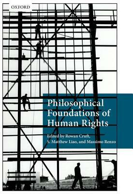 Philosophical Foundations of Human Rights by Massimo Renzo, Rowan Cruft, S. Matthew Liao