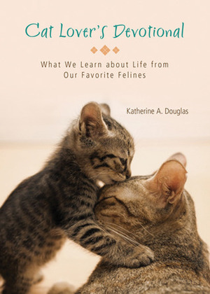 Cat Lover's Devotional: What We Learn about Life from Our Favorite Felines by Katherine Anne Douglas