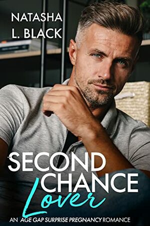 Second Chance Lover: An Age Gap Surprise Pregnancy Romance M by Natasha L. Black