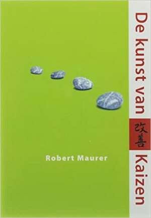 De kunst van Kaizen: met kleine stappen naar grote doelen by Robert Maurer