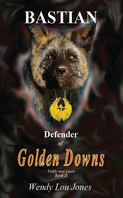 Bastian - Defender of Golden Downs by Wendy Lou Jones