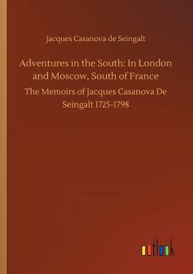 Adventures in the South: In London and Moscow, South of France by Jacques Casanova De Seingalt
