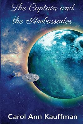 The Captain and the Ambassador by Carol Ann Kauffman