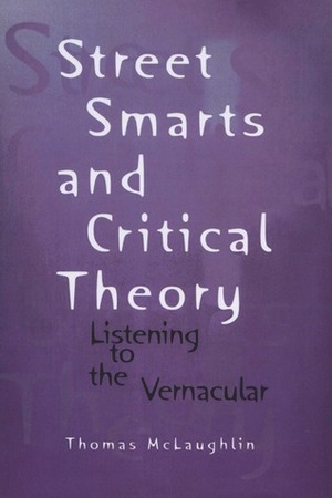 Street Smarts and Critical Theory: Listening to the Vernacular by Thomas McLaughlin