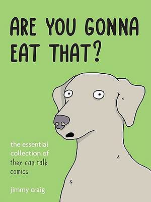 Are You Gonna Eat That?: The Essential Collection of They Can Talk Comics by Jimmy Craig