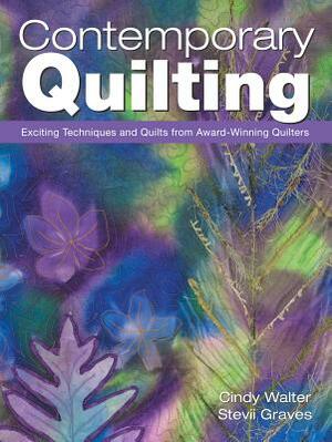 Contemporary Quilting: Exciting Techniques and Quilts from Award-Winning Quilters by Cindy Walter, Graves Stevii