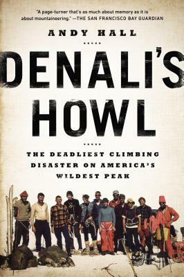 Denali's Howl: The Deadliest Climbing Disaster on America's Wildest Peak by Andy Hall