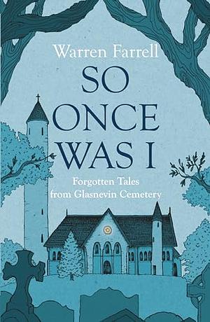 So Once Was I: Forgotten Tales from Glasnevin Cemetery by Warren Farrell