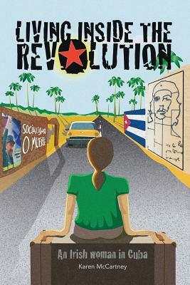 Living Inside The Revolution: An Irish Woman In Cuba by Karen McCartney