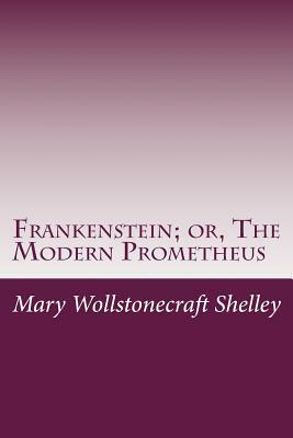 Frankenstein; Or, the Modern Prometheus by Mary Shelley