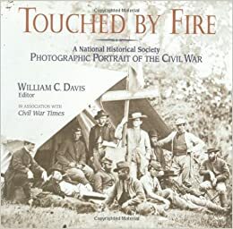 Touched by Fire: A National Historical Society Photographic Portrait of the Civil War by William C. Davis, William A. Frassanito, National Historical Society