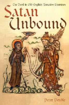 Satan Unbound: The Devil in Old English Narrative Literature by Peter J. Dendle