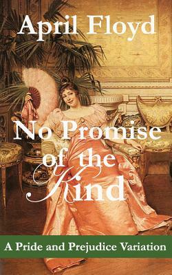 No Promise of the Kind: A Pride and Prejudice Variation by April Floyd