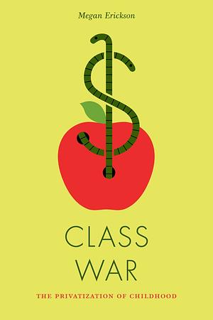 Class War: The Privatization of Childhood by Megan Erickson