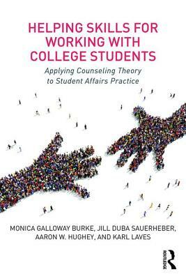 Helping Skills for Working with College Students: Applying Counseling Theory to Student Affairs Practice by Monica Galloway Burke, Jill Duba Sauerheber, Aaron W. Hughey