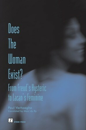 Does the Woman Exist?: From Freud's Hysteric to Lacan's Feminine by Marc Du Ry, Paul Verhaeghe