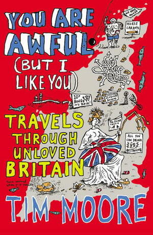 You Are Awful (But I Like You): Travels Through Unloved Britain by Tim Moore