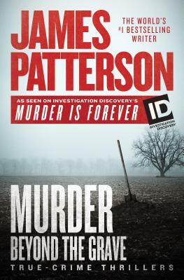 Murder Beyond the Grave: True-Crime Thrillers by James Patterson