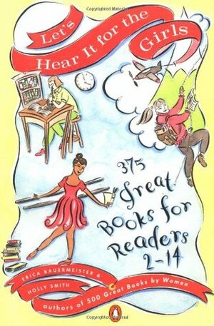 Let's Hear It for the Girls: 375 Great Books for Readers 2-14 by Erica Bauermeister, Holly Smith