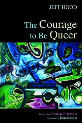 The Courage to Be Queer by Jeff Hood