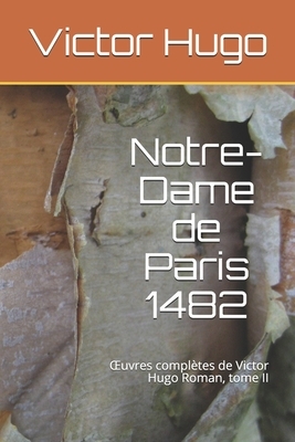 Notre-Dame de Paris, 1482: OEuvres complètes de Victor Hugo Roman, tome II. by Victor Hugo