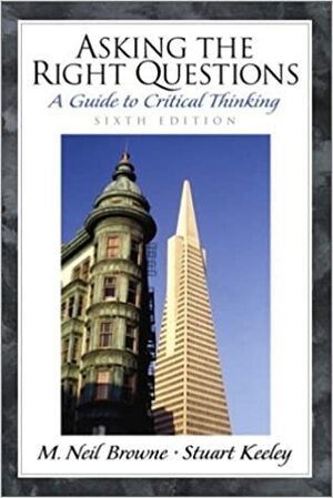 Asking the Right Questions: A Guide to Critical Thinking by M. Neil Browne