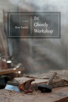Its Ghostly Workshop: Poems by Ron Smith
