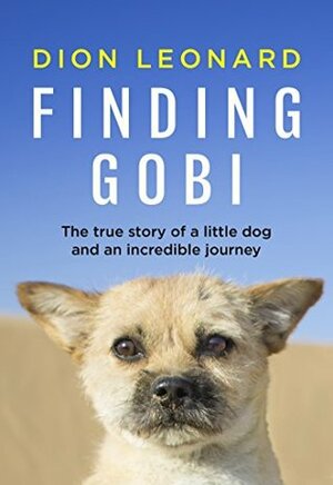 Finding Gobi: The True Story of a Little Dog and an Incredible Journey by Dion Leonard