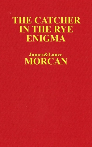 The Catcher in the Rye Enigma by James Morcan, Lance Morcan