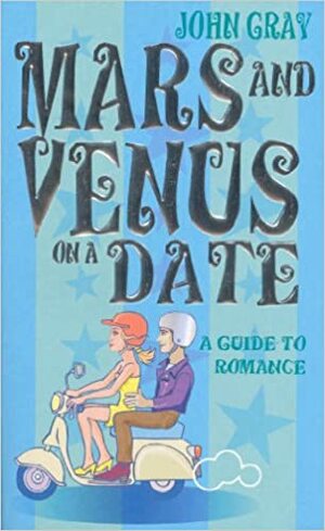 Mars And Venus On A Date: A Guide to Romance by John Gray