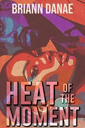 Heat of the Moment by BriAnn Danae, BriAnn Danae