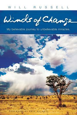 Winds of Change: My Believable Journey to Unbelievable Miracles by Will Russell
