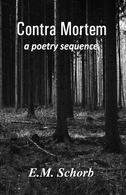 Contra Mortem - a poetry sequence by E. M. Schorb