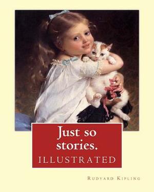 Just so stories. By: Rudyard Kipling (illustrated): Just So Stories for Little Children is a 1902 collection of origin stories by the Briti by Rudyard Kipling