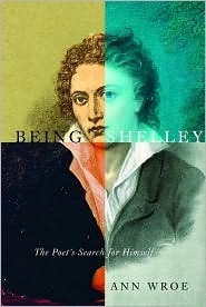 Being Shelley: The Poet's Search for Himself by Ann Wroe