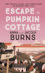 Escape to Pumpkin Cottage: A Feel-Good Read about Romance and Rivalry by ANNA. BURNS BURNS (JACQUI.), Jacqui Burns