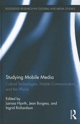 Studying Mobile Media: Cultural Technologies, Mobile Communication, and the iPhone by 