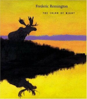 Frederic Remington: The Color of Night by William Chapman Sharpe, Nancy K. Anderson, Alexander Nemerov