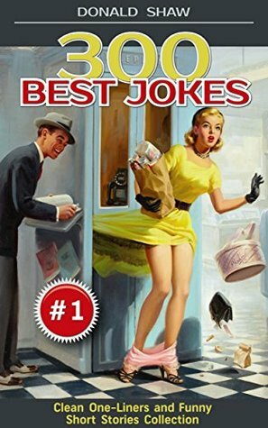 300 Best Jokes: One-Liners and Funny Short Stories Collection (Donald's Humor Factory Book 1) by Donald Shaw