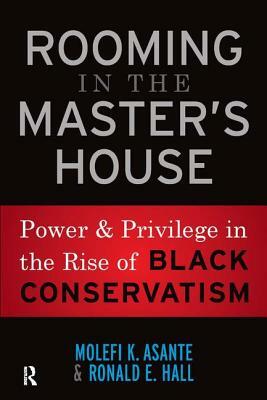 Rooming in the Master's House: Power and Privilege in the Rise of Black Conservatism by Molefi Kete Asante, Ronald E. Hall
