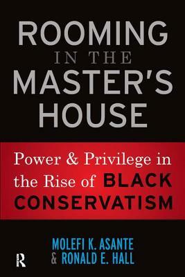 Rooming in the Master's House: Power and Privilege in the Rise of Black Conservatism by Ronald E. Hall, Molefi Kete Asante