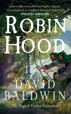 Robin Hood the English Outlaw Unmasked by David Baldwin