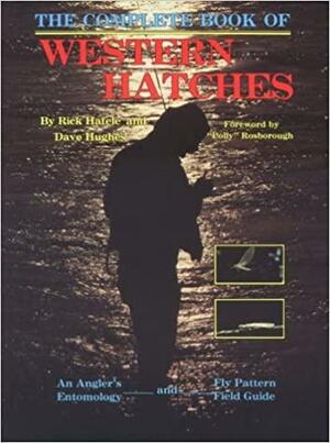 The Complete Book of Western Hatches: An Angler's Entomology and Fly Pattern Field Guide by Rick Hafele