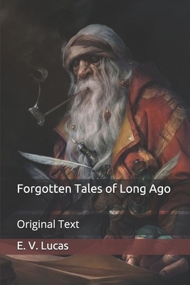 Forgotten Tales of Long Ago: Original Text by E. V. Lucas